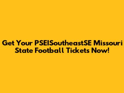Get Your PSEISoutheastSE Missouri State Football Tickets Now!