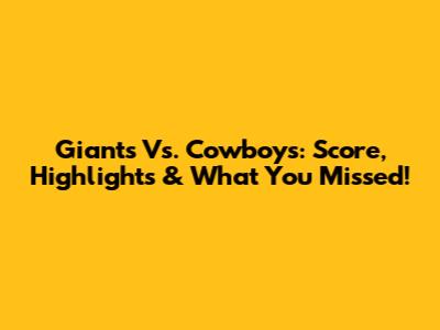 Giants Vs. Cowboys: Score, Highlights & What You Missed!