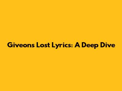 Giveon's Lost Lyrics: A Deep Dive