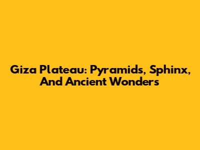 Giza Plateau: Pyramids, Sphinx, And Ancient Wonders