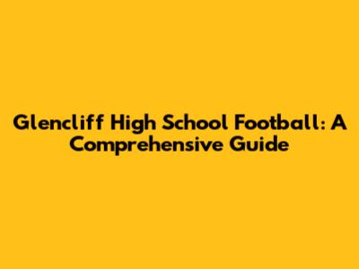 Glencliff High School Football: A Comprehensive Guide