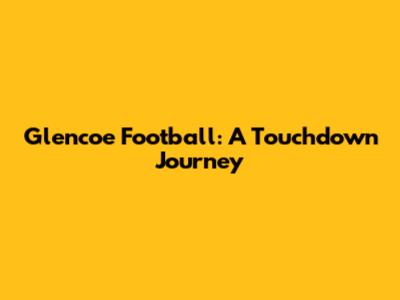 Glencoe Football: A Touchdown Journey