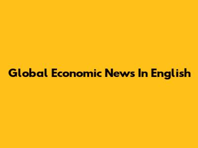 Global Economic News In English