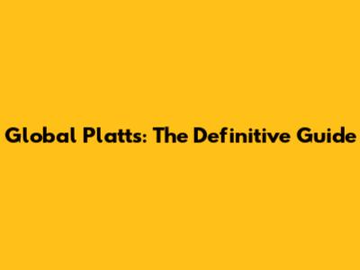 Global Platts: The Definitive Guide