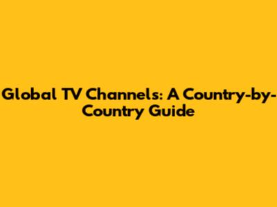 Global TV Channels: A Country-by-Country Guide