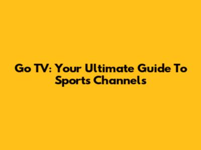 Go TV: Your Ultimate Guide To Sports Channels