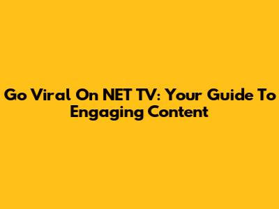Go Viral On NET TV: Your Guide To Engaging Content