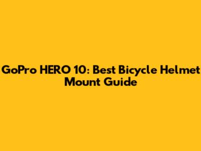 GoPro HERO 10: Best Bicycle Helmet Mount Guide