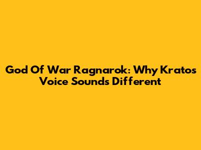 God Of War Ragnarok: Why Kratos' Voice Sounds Different