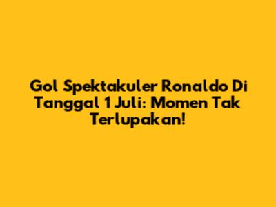 Gol Spektakuler Ronaldo Di Tanggal 1 Juli: Momen Tak Terlupakan!
