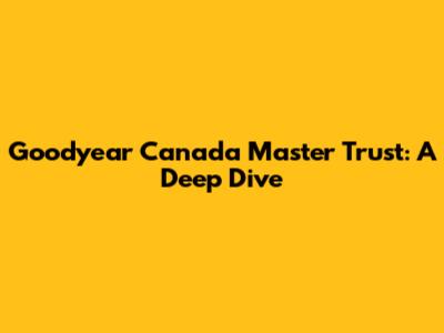 Goodyear Canada Master Trust: A Deep Dive