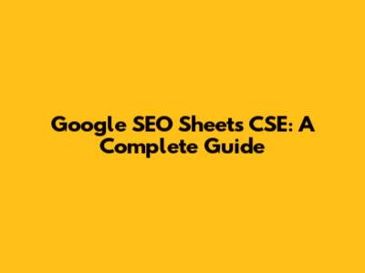 Google SEO Sheets CSE: A Complete Guide