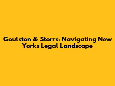 Goulston & Storrs: Navigating New York's Legal Landscape
