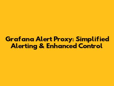 Grafana Alert Proxy: Simplified Alerting & Enhanced Control
