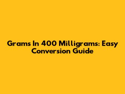 Grams In 400 Milligrams: Easy Conversion Guide