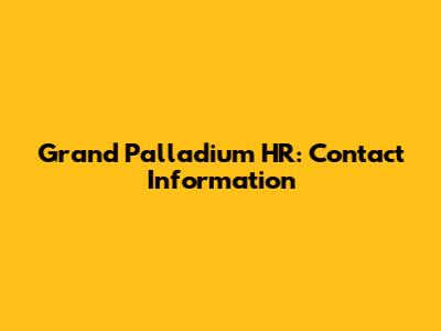 Grand Palladium HR: Contact Information