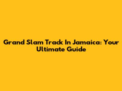 Grand Slam Track In Jamaica: Your Ultimate Guide