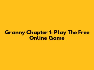 Granny Chapter 1: Play The Free Online Game