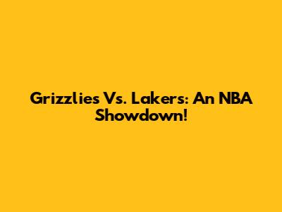Grizzlies Vs. Lakers: An NBA Showdown!