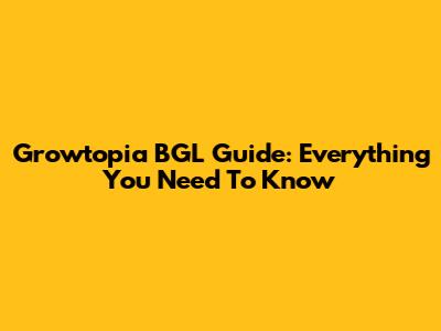 Growtopia BGL Guide: Everything You Need To Know