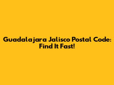 Guadalajara Jalisco Postal Code: Find It Fast!