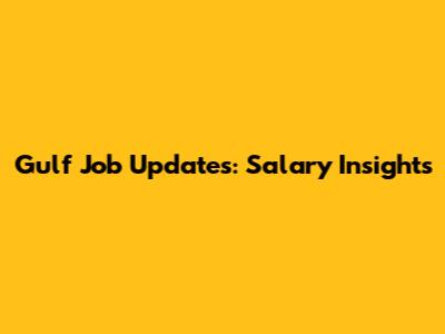 Gulf Job Updates: Salary Insights
