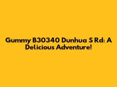 Gummy B30340 Dunhua S Rd: A Delicious Adventure!