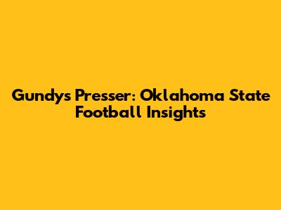 Gundy's Presser: Oklahoma State Football Insights