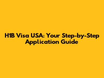 H1B Visa USA: Your Step-by-Step Application Guide