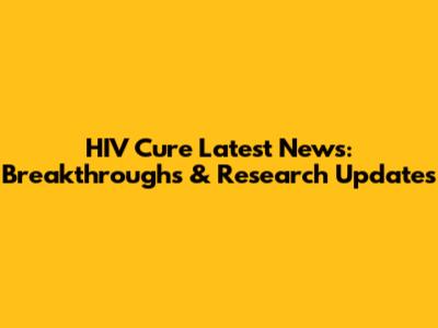 HIV Cure Latest News: Breakthroughs & Research Updates