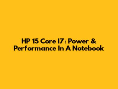 HP 15 Core I7: Power & Performance In A Notebook
