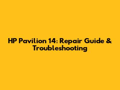 HP Pavilion 14: Repair Guide & Troubleshooting