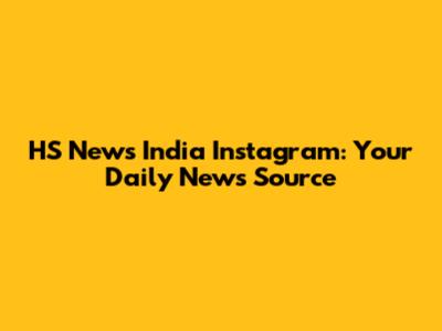 HS News India Instagram: Your Daily News Source