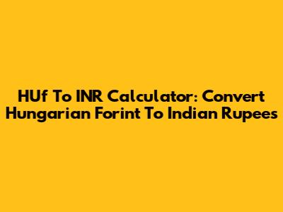HUf To INR Calculator: Convert Hungarian Forint To Indian Rupees