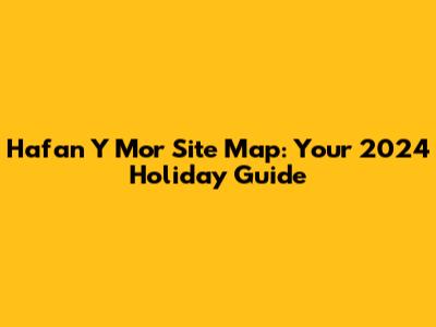 Hafan Y Mor Site Map: Your 2024 Holiday Guide