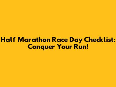 Half Marathon Race Day Checklist: Conquer Your Run!