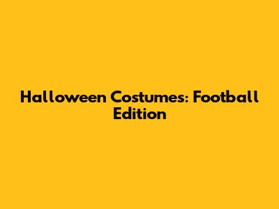 Halloween Costumes: Football Edition