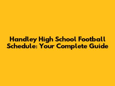 Handley High School Football Schedule: Your Complete Guide