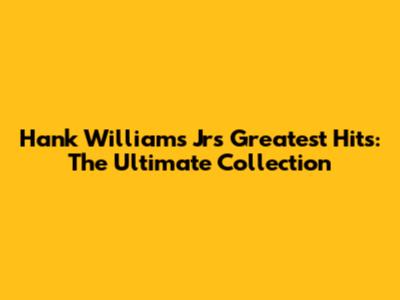 Hank Williams Jr's Greatest Hits: The Ultimate Collection