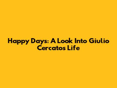 Happy Days: A Look Into Giulio Cercato's Life