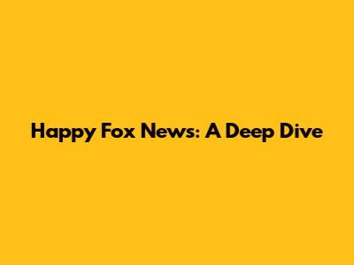 Happy Fox News: A Deep Dive