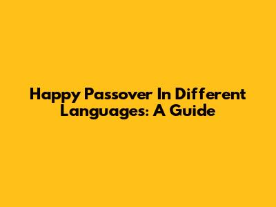 Happy Passover In Different Languages: A Guide