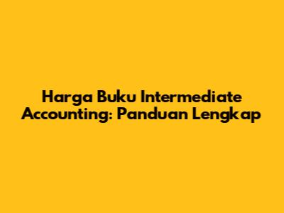Harga Buku Intermediate Accounting: Panduan Lengkap