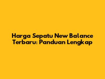 Harga Sepatu New Balance Terbaru: Panduan Lengkap