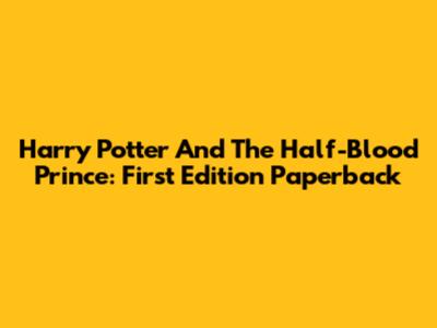 Harry Potter And The Half-Blood Prince: First Edition Paperback