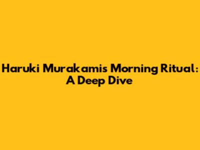 Haruki Murakami's Morning Ritual: A Deep Dive