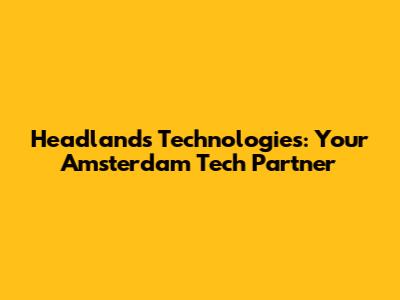Headlands Technologies: Your Amsterdam Tech Partner
