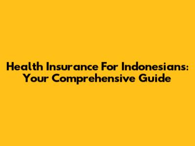 Health Insurance For Indonesians: Your Comprehensive Guide