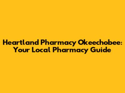 Heartland Pharmacy Okeechobee: Your Local Pharmacy Guide
