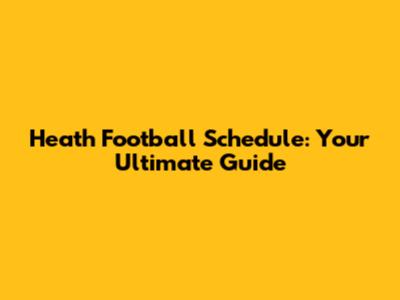 Heath Football Schedule: Your Ultimate Guide
